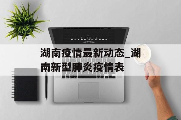 湖南疫情最新动态_湖南新型肺炎疫情表